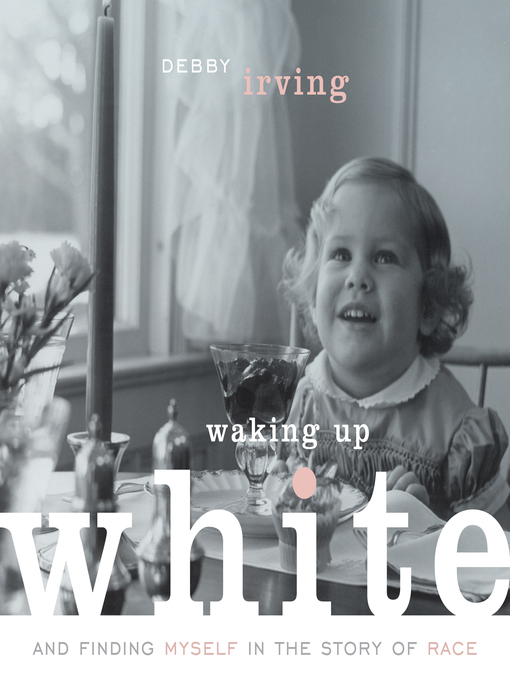 Title details for Waking Up White by Debby Irving - Available